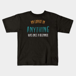 An Expert in Anything Was Once a Beginner Kids T-Shirt